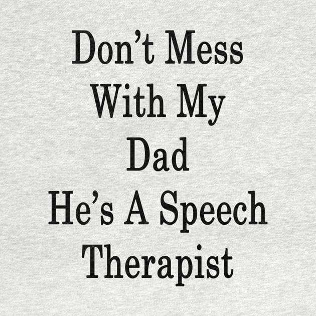 Don't Mess With My Dad He's A Speech Therapist by supernova23